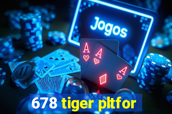 678 tiger pltfor